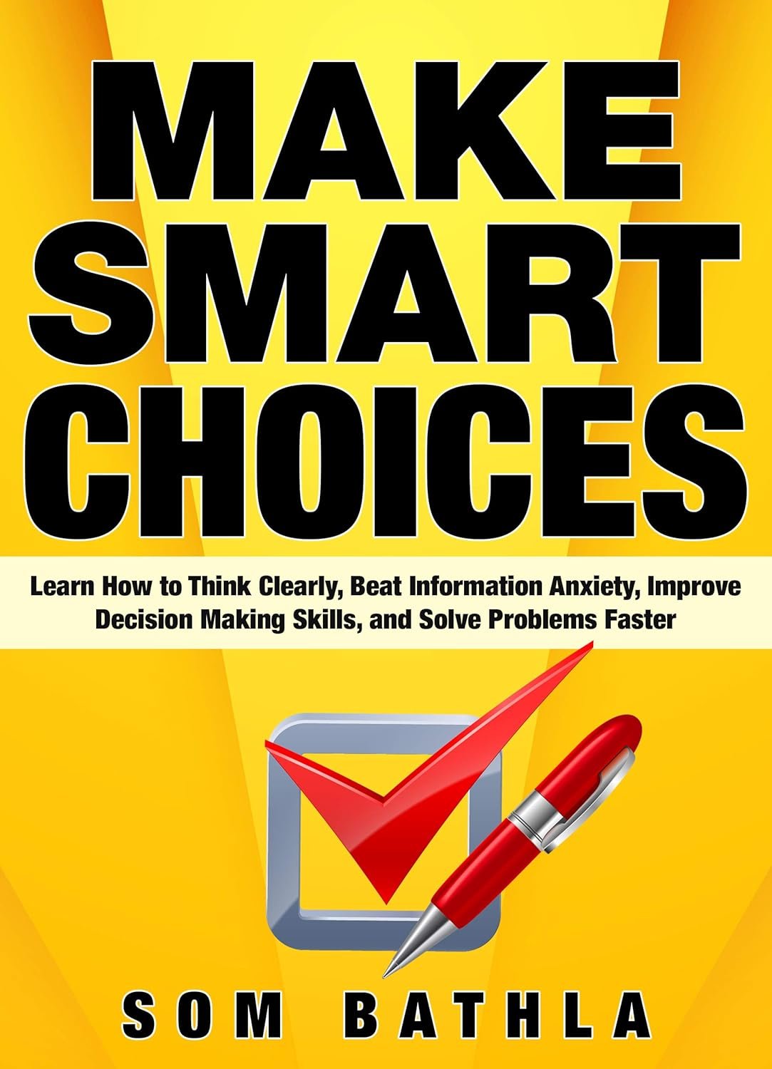 Make Smart Choices: Learn How To Think Clearly, Stop Overthinking, Improve Decision Making Skills, And Solve Problems Faster 